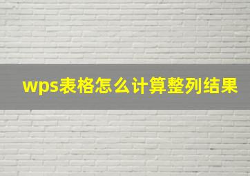 wps表格怎么计算整列结果