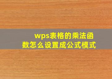 wps表格的乘法函数怎么设置成公式模式