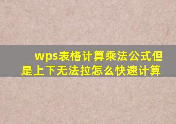 wps表格计算乘法公式但是上下无法拉怎么快速计算