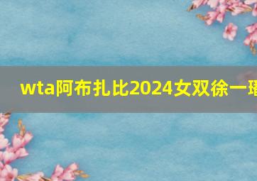 wta阿布扎比2024女双徐一璠