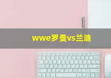 wwe罗曼vs兰迪