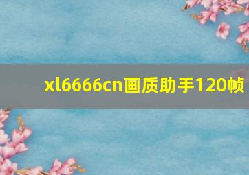 xl6666cn画质助手120帧