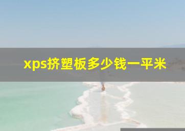 xps挤塑板多少钱一平米