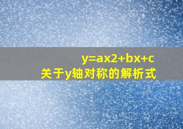 y=ax2+bx+c关于y轴对称的解析式