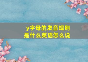 y字母的发音规则是什么英语怎么说