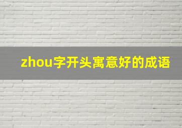 zhou字开头寓意好的成语