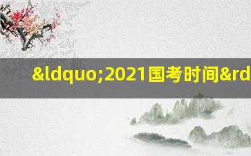 “2021国考时间”