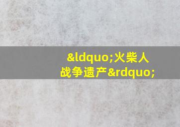 “火柴人战争遗产”