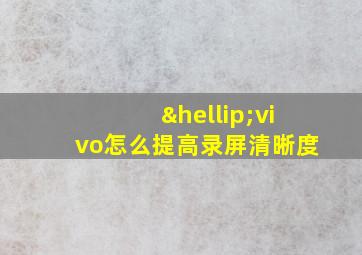 …vivo怎么提高录屏清晰度