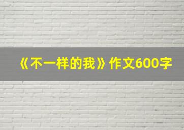 《不一样的我》作文600字