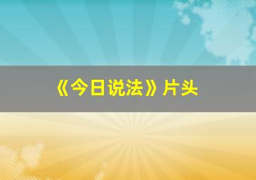 《今日说法》片头