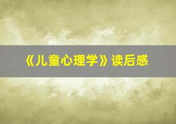 《儿童心理学》读后感