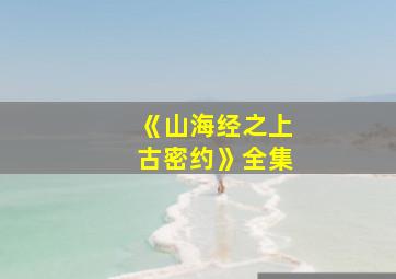 《山海经之上古密约》全集