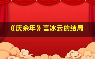 《庆余年》言冰云的结局