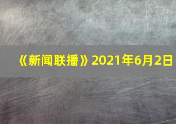 《新闻联播》2021年6月2日