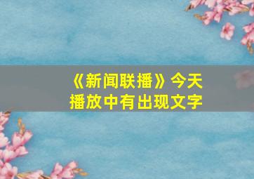 《新闻联播》今天播放中有出现文字