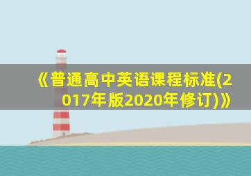 《普通高中英语课程标准(2017年版2020年修订)》