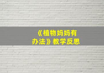 《植物妈妈有办法》教学反思