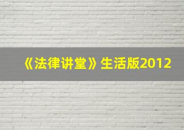 《法律讲堂》生活版2012