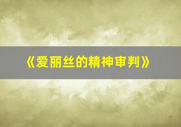 《爱丽丝的精神审判》