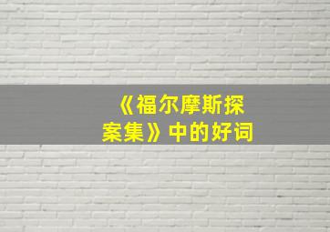 《福尔摩斯探案集》中的好词