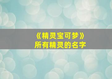 《精灵宝可梦》所有精灵的名字