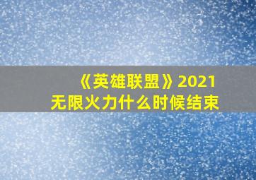 《英雄联盟》2021无限火力什么时候结束