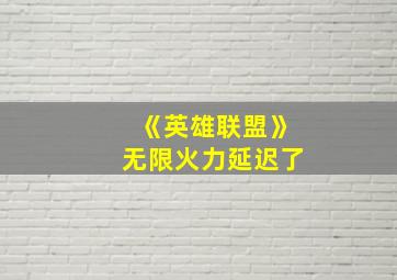 《英雄联盟》无限火力延迟了