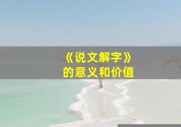 《说文解字》的意义和价值