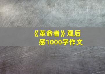 《革命者》观后感1000字作文