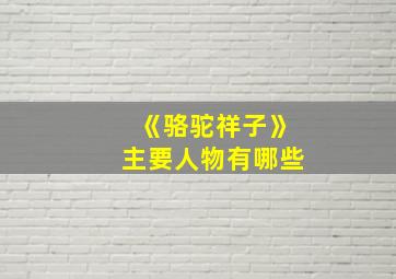 《骆驼祥子》主要人物有哪些