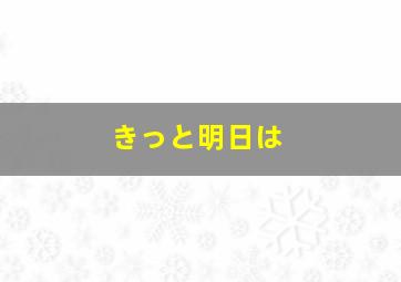 きっと明日は