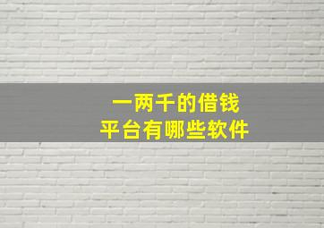 一两千的借钱平台有哪些软件