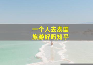 一个人去泰国旅游好吗知乎