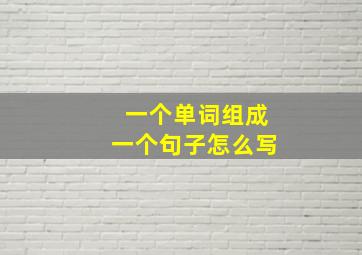 一个单词组成一个句子怎么写