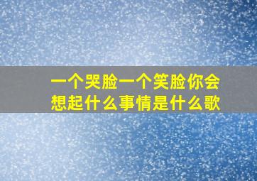 一个哭脸一个笑脸你会想起什么事情是什么歌