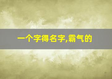 一个字得名字,霸气的