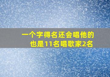 一个字得名还会唱他的也是11名唱歌家2名