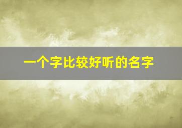 一个字比较好听的名字