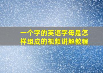 一个字的英语字母是怎样组成的视频讲解教程