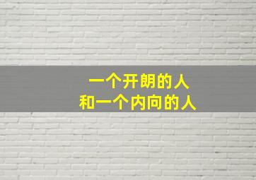 一个开朗的人和一个内向的人