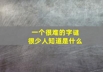 一个很难的字谜很少人知道是什么