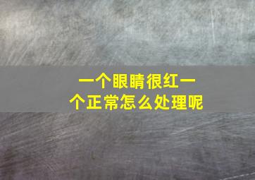 一个眼睛很红一个正常怎么处理呢