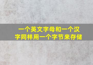 一个英文字母和一个汉字同样用一个字节来存储