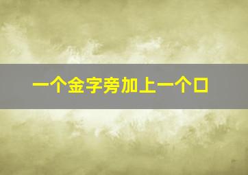 一个金字旁加上一个口