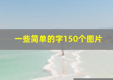 一些简单的字150个图片