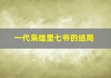 一代枭雄里七爷的结局