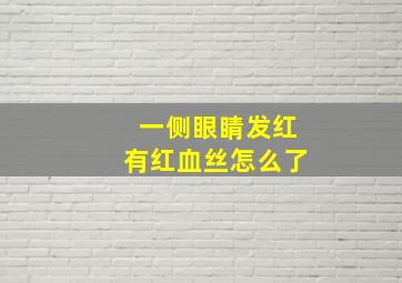 一侧眼睛发红有红血丝怎么了