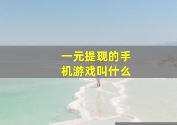 一元提现的手机游戏叫什么