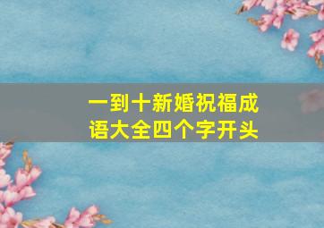 一到十新婚祝福成语大全四个字开头